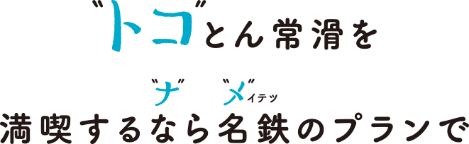 “トコ”とん常滑を満喫するなら名鉄のプランで