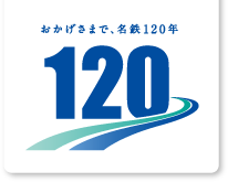 120年の軌跡 Vol.1｜おかげさまで、名鉄120年｜名古屋鉄道