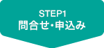 STEP1 問合せ・申し込み