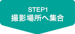 STEP1 撮影場所へ集合