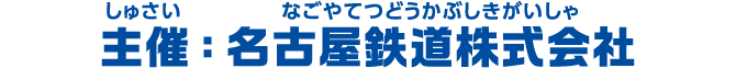 主催：名古屋鉄道株式会社