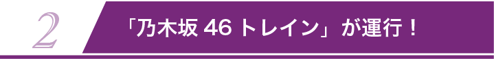 2 「乃木坂トレイン」運行！